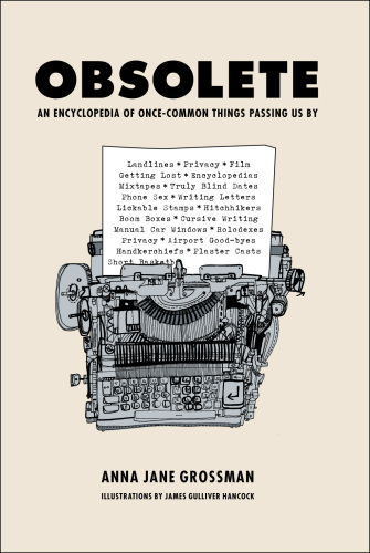 Obsolete: An Encyclopedia of Once-Common Things Passing Us By, from Mix Tapes and Modesty to Typewriters and Truly Blind Dates