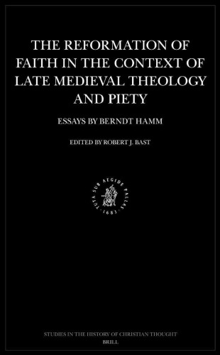 The Reformation of Faith in the Context of Late Medieval Theology and Piety: Essays by Berndt Hamm