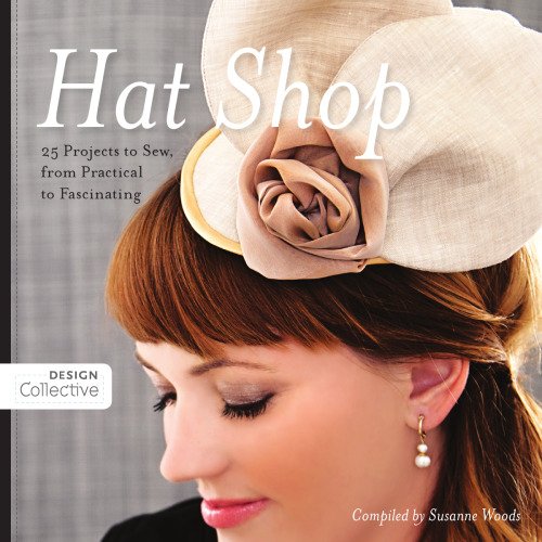 Hat Shop: 25 Projects to Sew, from Practical to Fascinating