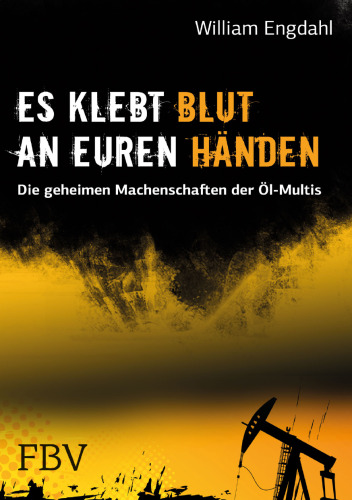 Es klebt Blut an Euren Händen: Die geheimen Machenschaften der Öl-Multis