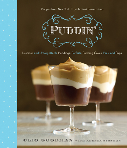 Puddin': Luscious and Unforgettable Puddings, Parfaits, Pudding Cakes, Pies, and Pops
