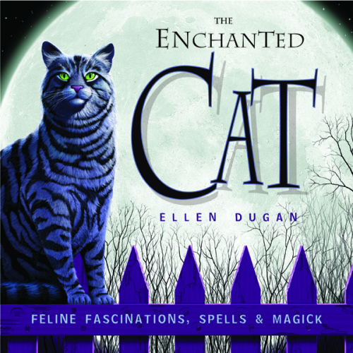 The Enchanted Cat: Feline Fascinations, Spells and Magick