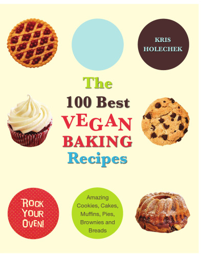 The 100 Best Vegan Baking Recipes: Amazing Cookies, Cakes, Muffins, Pies, Brownies and Breads