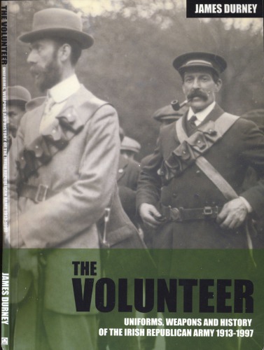 The Volunteer: Uniforms, Weapons and History of the Irish Republican Army 1913-1997