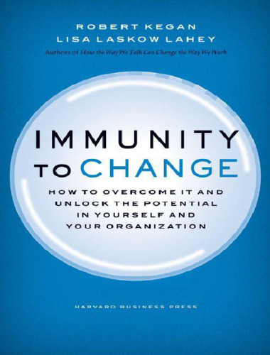 Immunity to Change: How to Overcome It and Unlock the Potential in Yourself and Your Organization