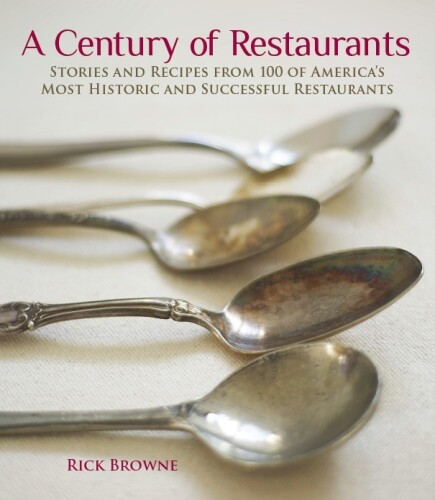 A Century of Restaurants: Stories and Recipes from 100 of America's Most Historic and Successful Restaurants