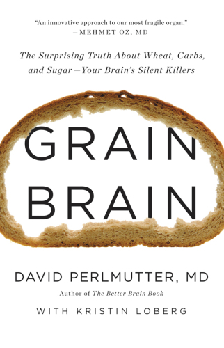 Grain Brain: The Surprising Truth about Wheat, Carbs,  and Sugar--Your Brain's Silent Killers