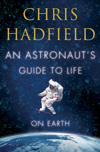 An Astronaut's Guide to Life on Earth: What Going to Space Taught Me About Ingenuity, Determination, and Being Prepared for Anything