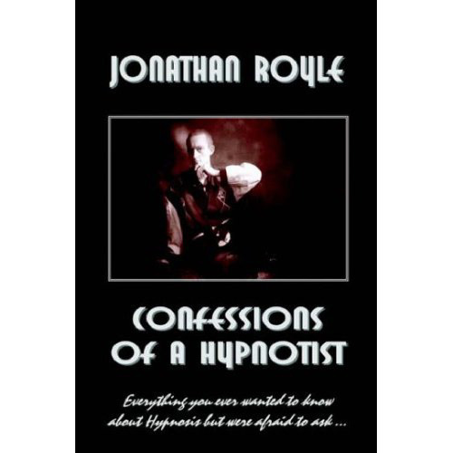 Confessions of a Hypnotist: Everything you ever wanted to know about hypnosis but were afraid to ask...
