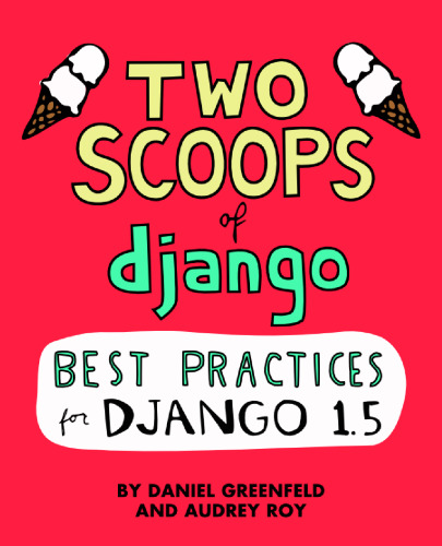 Two Scoops of Django: Best Practices For Django 1.5