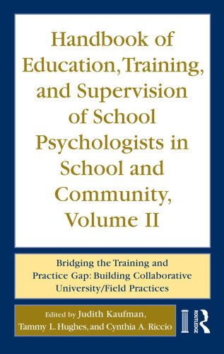 Handbook of Education, Training, and Supervision of School Psychologists in School and Community, Volume II: Bridging the Training and Practice Gap: Building Collaborative University/Field Practices