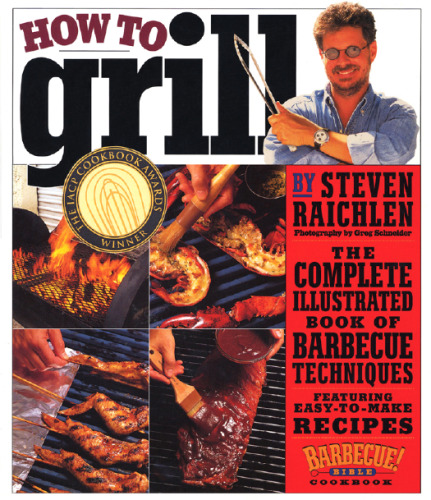 How to Grill: The Complete Illustrated Book of Barbecue Techniques, A Barbecue Bible! Cookbook