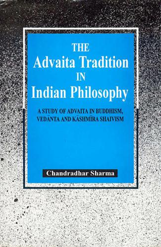 Advaita Tradition in Indian Philosophy: A Study of Advaita in Buddhism, Vedanta & Kashmira Shaivism