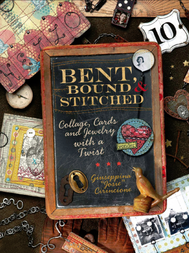 Bent, Bound And Stitched: Collage, Cards And Jewelry With A Twist