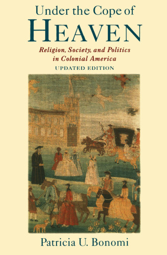 Under the Cope of Heaven: Religion, Society, and Politics in Colonial America