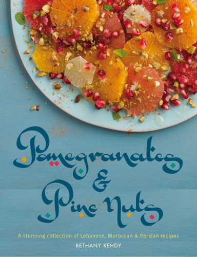 Pomegranates & Pine Nuts: A stunning collection of Lebanese, Moroccan and Persian recipes