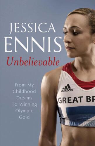 Jessica Ennis: Unbelievable: From My Childhood Dreams To Winning Olympic Gold