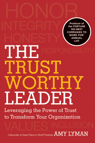 The Trustworthy Leader: Leveraging the Power of Trust to Transform Your Organization