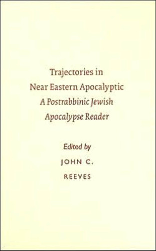 Trajectories in Near Eastern Apocalyptic: A Postrabbinic Jewish Apocalypse Reader