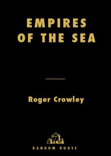Empires of the Sea: The Siege of Malta, the Battle of Lepanto, and the Contest for the Center of the World