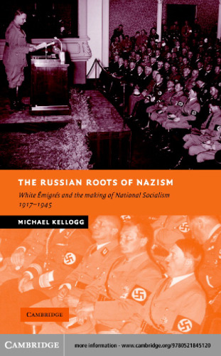 The Russian Roots of Nazism: White Émigrés and the Making of National Socialism, 1917-1945