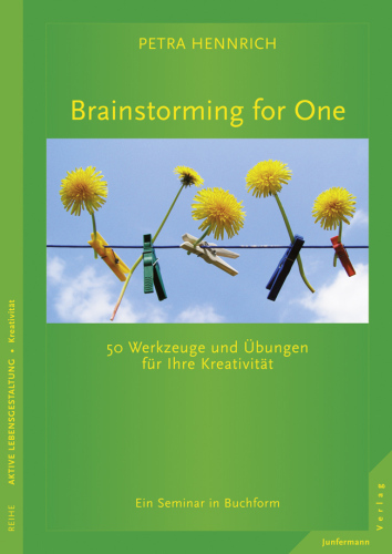 Brainstorming for One: 50 Werkzeuge und Übungen für Ihre Kreativität. Ein Seminar in Buchform