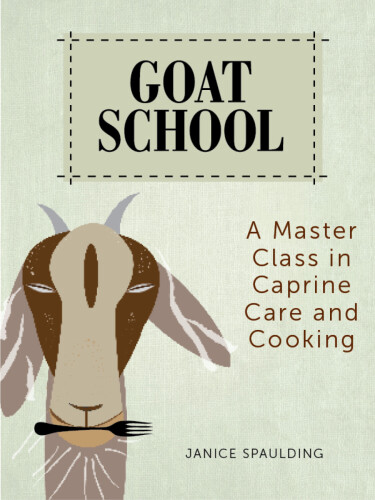 Goat School: A Master Class in Caprine Care and Cooking