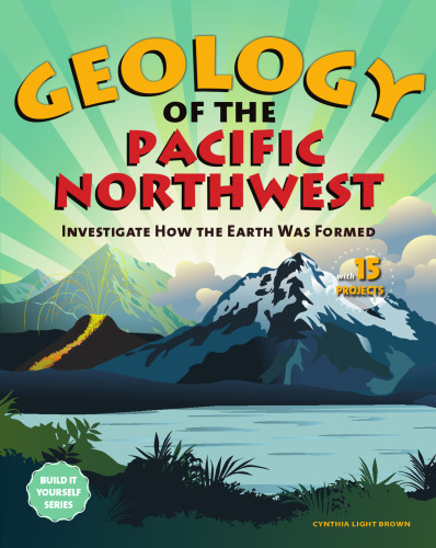 Geology of the Pacific Northwest: Investigate How the Earth Was Formed with 15 Projects