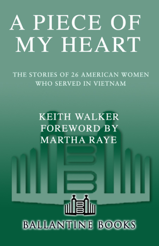 A Piece of My Heart: The Stories of 26 American Women Who Served in Vietnam