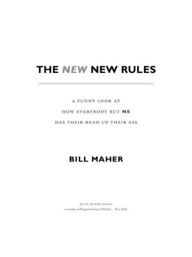 The New New Rules: A Funny Look at How Everybody but Me Has Their Head Up Their Ass
