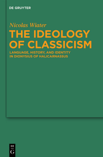 The Ideology of Classicism: Language, History, and Identity in Dionysius of Halicarnassus