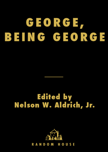 George, Being George: George Plimpton's Life as Told, Admired, Deplored, and Envied by 200 Friends, Relatives, Lovers, Acquaintances, Rivals--and a Few Unappreciative ...