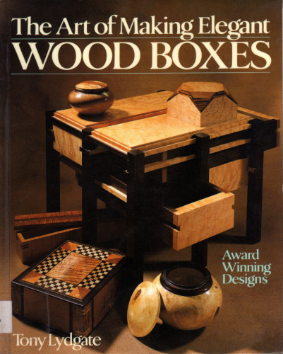 The Art Of Making Elegant Wood Boxes: Award Winning Designs