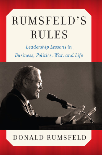 Rumsfeld's Rules: Leadership Lessons in Business, Politics, War, and Life