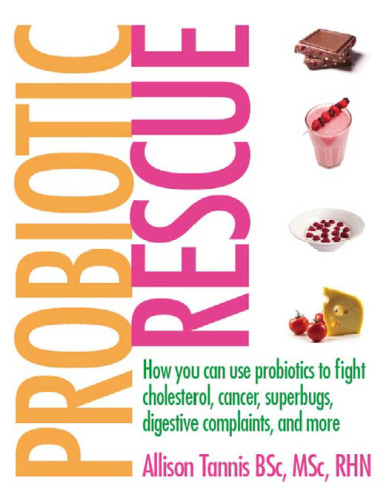 Probiotic Rescue: How You can use Probiotics to Fight Cholesterol, Cancer, Superbugs, Digestive Complaints and More