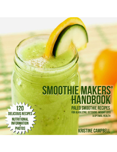 Paleo Smoothies: 120 Delicious Paleo Smoothie Recipes for Alkalizing, Detoxing, Weight Loss and Optimal Health - Includes Nutritional Information & Photos