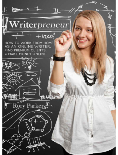 Writerpreneur: How to Work From Home as an Online Writer, Find Premium Clients, & Make Money Online