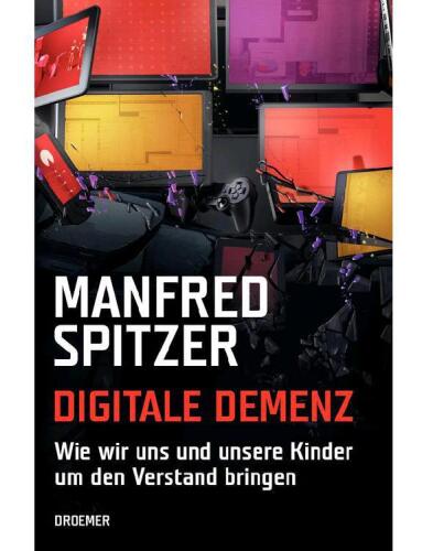 Digitale Demenz: Wie wir uns und unsere Kinder um den Verstand bringen