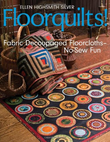 Floorquilts!: Fabric Decoupaged Floorcloths-No-Sew Fun