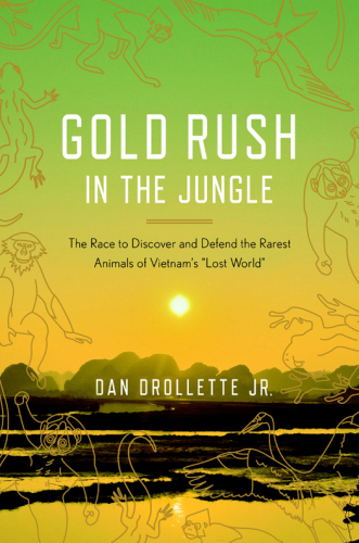 Gold Rush in the Jungle: The Race to Discover and Defend the Rarest Animals of Vietnam's 