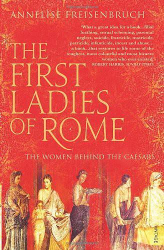 First Ladies of Rome: The Women Behind the Caesars