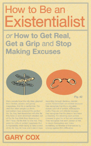 How to Be an Existentialist: or How to Get Real, Get a Grip and Stop Making Excuses