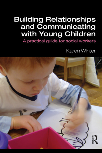 Building Relationships and Communicating with Young Children: A Practical Guide for Social Workers