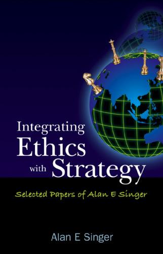 Integrating Ethics With Strategy: Selected Papers of Alan E. Singer