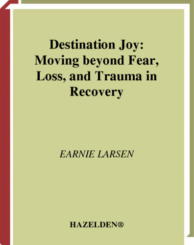 Destination Joy: Moving Beyond Fear. Loss, and Trauma in Recovery.