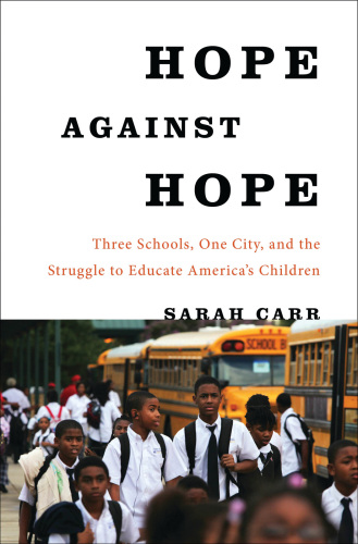 Hope Against Hope: Three Schools, One City, and the Struggle to Educate America's Children
