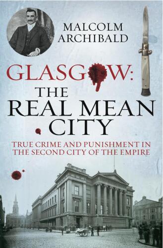 Glasgow: The Real Mean City: True Crime and Punishment in the Second City of Empire