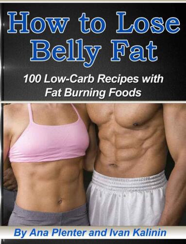 How to Lose Belly Fat: 100 Recipes with Fat Burning Foods