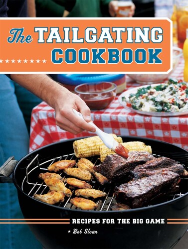 The Tailgating Cookbook: Recipes for the Big Game