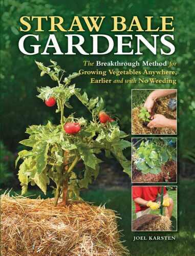 Straw Bale Gardens: The Breakthrough Method for Growing Vegetables Anywhere, Earlier and with No Weeding